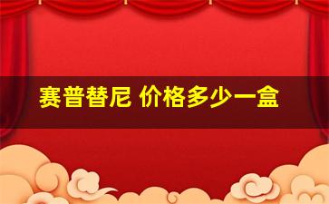 赛普替尼 价格多少一盒